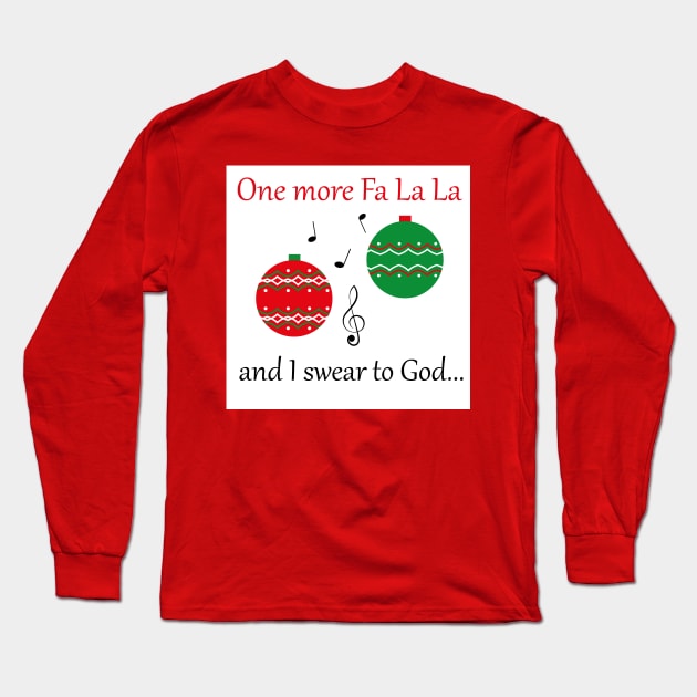 'One more fa la la ... and I swear to God' Christmas design Long Sleeve T-Shirt by AllThingsCool